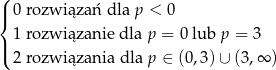 ( |{ 0 rozwi ązań dla p < 0 1 rozwi ązanie dla p = 0 lub p = 3 |( 2 rozwi ązania dla p ∈ (0,3) ∪ (3,∞ ) 
