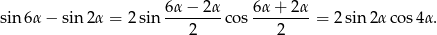  6α−--2α- 6α-+-2α- sin6α − sin 2α = 2 sin 2 cos 2 = 2sin 2αco s4α. 