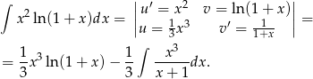 ∫ || ′ 2 || x2ln(1 + x)dx = | u = 1x3 v = ′ln (1+1 x)|= |u = 3x v = 1+x- | 1 1 ∫ x 3 = --x3ln(1 + x) − -- -----dx . 3 3 x + 1 