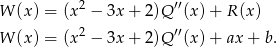  2 ′′ W (x ) = (x − 3x + 2)Q (x) + R (x) 2 ′′ W (x ) = (x − 3x + 2)Q (x) + ax + b. 