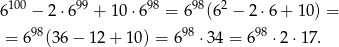  100 99 98 98 2 6 − 2 ⋅6 + 10 ⋅6 = 6 (6 − 2⋅6 + 1 0) = = 698(36 − 12 + 10) = 6 98 ⋅34 = 6 98 ⋅2 ⋅17. 