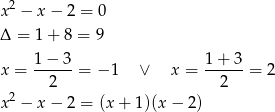  2 x − x − 2 = 0 Δ = 1 + 8 = 9 1− 3 1 + 3 x = ------= − 1 ∨ x = ------= 2 2 2 x2 − x − 2 = (x+ 1)(x− 2) 
