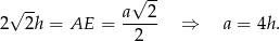  √ -- √ -- a--2- 2 2h = AE = 2 ⇒ a = 4h. 