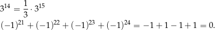  1 314 = --⋅315 3 (− 1)21 + (− 1)22 + (− 1)23 + (− 1 )24 = −1 + 1 − 1 + 1 = 0. 