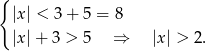 { |x| < 3 + 5 = 8 |x| + 3 > 5 ⇒ |x | > 2 . 