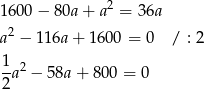 1600 − 8 0a+ a2 = 36a a2 − 116a + 16 00 = 0 / : 2 1 --a2 − 5 8a+ 800 = 0 2 