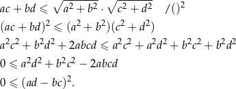  ∘ ------- ∘ ------- ac + bd ≤ a2 + b2 ⋅ c2 + d2 /()2 2 2 2 2 2 (ac + bd) ≤ (a + b )(c + d ) a2c2 + b2d2 + 2abcd ≤ a2c2 + a2d2 + b2c2 + b 2d 2 2 2 2 2 0 ≤ a d + b c − 2abcd 0 ≤ (ad− bc)2. 