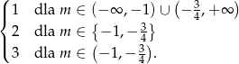 ( ( ) |{ 1 dla m ∈ (− ∞ ,−1 )∪ − 34,+ ∞ 2 dla m ∈ {− 1,− 3} |( ( 4) 3 dla m ∈ − 1,− 34 . 