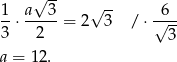  √ -- 1 a 3 √ -- 6 --⋅-----= 2 3 / ⋅ √--- 3 2 3 a = 12. 