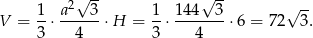  √ -- √ -- 1 a2 3 1 144 3 √ -- V = --⋅------⋅H = --⋅ -------⋅6 = 7 2 3. 3 4 3 4 