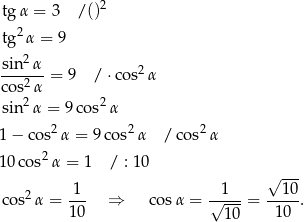  2 tg α = 3 /() tg2 α = 9 2 sin--α = 9 / ⋅cos2α cos2 α sin2 α = 9 cos2α 1 − cos2α = 9co s2α /co s2α 2 10 cos α = 1 / : 1 0 √ --- 1 1 10 co s2α = --- ⇒ cosα = √----= ----. 10 10 10 
