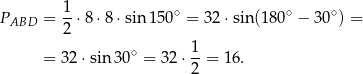  1 PABD = -⋅ 8⋅8 ⋅sin1 50∘ = 32 ⋅sin(180∘ − 30∘) = 2 = 3 2⋅sin 30∘ = 32 ⋅ 1-= 16. 2 