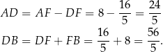  1 6 24 AD = AF − DF = 8 − --- = --- 5 5 DB = DF + FB = 16-+ 8 = 56-. 5 5 