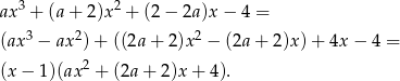  3 2 ax + (a+ 2)x + (2− 2a)x − 4 = (ax3 − ax2) + ((2a + 2)x2 − (2a + 2)x )+ 4x − 4 = 2 (x− 1)(ax + (2a + 2)x + 4). 