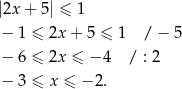 |2x + 5| ≤ 1 − 1 ≤ 2x + 5 ≤ 1 / − 5 − 6 ≤ 2x ≤ − 4 / : 2 − 3 ≤ x ≤ − 2. 