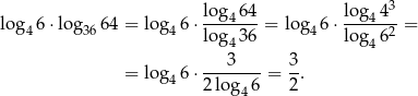  3 lo g 6 ⋅log 64 = lo g 6 ⋅ log4-64 = log 6 ⋅ log44-= 4 36 4 log4 36 4 log46 2 3 3 = lo g46 ⋅--------= -. 2 lo g46 2 