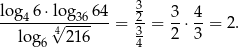  3 lo-g46-⋅log3664- 2- 3- 4- log 4√ 216 = 3 = 2 ⋅3 = 2. 6 4 