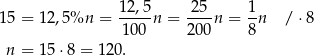 15 = 12,5%n = 12,5n = -25-n = 1-n / ⋅ 8 10 0 200 8 n = 15⋅ 8 = 120. 