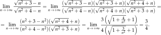  √ ------- √ ------- √ ------- √ ------- --n2 +-3−--n- (--n2 +-3−--n)(--n2-+-3-+-n)(--n-2 +-4+-n-)- nl→im+∞ √ -2----- = n→lim+ ∞ √ -2----- √ -2----- √ --2---- = n + 4− n ( n + 4− n)( n (+∘4-+-n)(- n )+ 3+ n ) 2 2 √ -2----- 3 1 + -4 + 1 = lim (n--+-3-−-n--)(√-n-+--4+--n) = lim -(-∘-----n2----)-= 3-. n→ +∞ (n 2 + 4 − n 2)( n2 + 3+ n) n→ + ∞ -3 4 4 1 + n2 + 1 