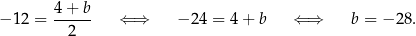  4+ b − 12 = --2--- ⇐ ⇒ − 24 = 4 + b ⇐ ⇒ b = − 28. 