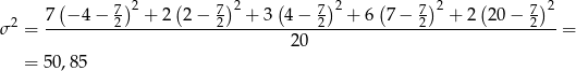  ( 7)2 ( 7)2 ( 7)2 ( 7)2 ( 7)2 σ 2 = 7--−-4−--2--+--2-2-−--2--+-3--4-−-2---+-6--7−--2---+-2--20−--2-- = 20 = 50,85 