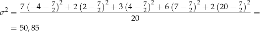  ( )2 ( )2 ( )2 ( ) 2 ( )2 2 7 − 4 − 72 + 2 2− 72 + 3 4 − 72 + 6 7 − 72 + 2 20 − 72 σ = ---------------------------------------------------------------- = 20 = 50 ,8 5 