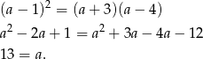 (a − 1)2 = (a + 3)(a − 4) 2 2 a − 2a + 1 = a + 3a − 4a − 1 2 13 = a. 