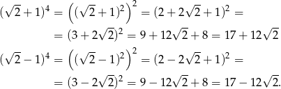  √ -- 4 ( √ -- 2)2 √ -- 2 ( 2 + 1) = ( 2 + 1) = (2+ 2 2+ 1) = √ --2 √ -- √ -- = (3+ 2 2) = 9 + 12 2 + 8 = 1 7+ 12 2 √ -- 4 ( √ -- 2)2 √ -- 2 ( 2 − 1) = ( 2 − 1) = (2− 2 2+ 1) = √ --2 √ -- √ -- = (3− 2 2) = 9 − 12 2 + 8 = 1 7− 12 2. 