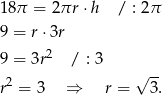 18π = 2πr ⋅h / : 2π 9 = r ⋅3r 2 9 = 3r / : 3 -- r2 = 3 ⇒ r = √ 3 . 
