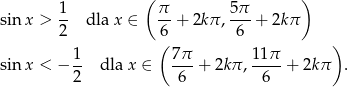  1 ( π 5π ) sin x > -- dla x ∈ --+ 2kπ ,---+ 2kπ 2 6( 6 ) 1- 7π- 11π- sin x < − 2 dla x ∈ 6 + 2kπ , 6 + 2kπ . 