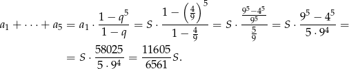  (4) 5 5 5 1 − q5 1− 9 9-−945- 95 − 45 a1 + ⋅⋅⋅ + a5 = a1 ⋅1-−-q--= S ⋅ ------4--= S ⋅--5---= S⋅ -----4- = 1 − 9 9 5 ⋅9 58-025 11605- = S ⋅ 5⋅9 4 = 656 1 S. 