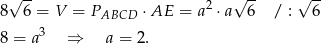  √ -- 2 √ -- √ -- 8 6 = V = PABCD ⋅ AE = a ⋅a 6 / : 6 8 = a3 ⇒ a = 2. 