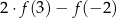 2 ⋅f(3) − f(− 2) 
