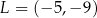 L = (− 5,− 9) 