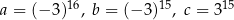 a = (−3 )16, b = (− 3)15, c = 315 