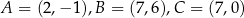 A = (2,− 1),B = (7,6),C = (7,0) 