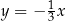  1 y = − 3x 