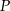 P 
