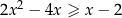  2 2x − 4x ≥ x − 2 