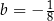 b = − 1 8 