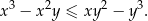 x3 − x2y ≤ xy 2 − y 3.