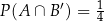 P(A ∩ B ′) = 14 