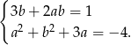 { 3b + 2ab = 1 a 2 + b2 + 3a = −4 . 