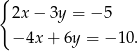 { 2x− 3y = − 5 −4x + 6y = − 10. 