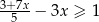 3+-7x− 3x ≥ 1 5 