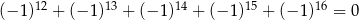  12 13 14 15 16 (−1 ) + (− 1) + (− 1) + (− 1) + (− 1) = 0 