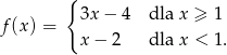  { 3x− 4 dla x ≥ 1 f(x) = x− 2 dla x < 1 . 