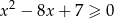 x 2 − 8x + 7 ≥ 0 