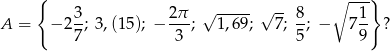  { ∘ ---} 3- 2π- √ ----- √ -- 8- 1- A = − 27 ; 3,(1 5); − 3 ; 1,69; 7; 5; − 79 ? 