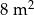 8 m 2 